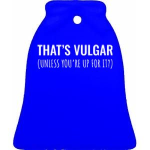 Thats Vulgar (Unless Youre Up For It?) Gift Ceramic Bell Ornament