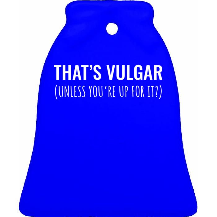 Thats Vulgar (Unless Youre Up For It?) Gift Ceramic Bell Ornament