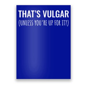 Thats Vulgar (Unless Youre Up For It?) Gift Poster