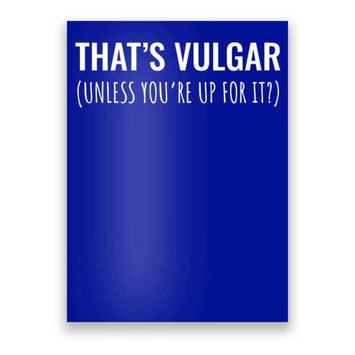 Thats Vulgar (Unless Youre Up For It?) Gift Poster