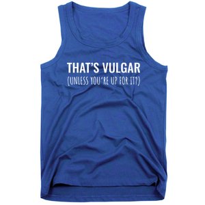 Thats Vulgar (Unless Youre Up For It?) Gift Tank Top