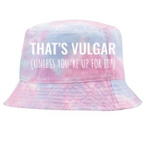 Thats Vulgar (Unless Youre Up For It?) Gift Tie-Dyed Bucket Hat