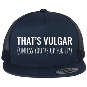 Thats Vulgar (Unless Youre Up For It?) Gift Flat Bill Trucker Hat