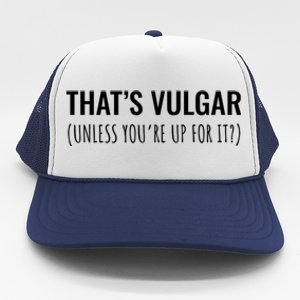 Thats Vulgar (Unless Youre Up For It?) Gift Trucker Hat