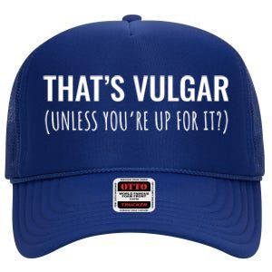 Thats Vulgar (Unless Youre Up For It?) Gift High Crown Mesh Back Trucker Hat