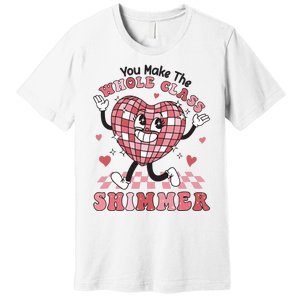 Teacher Valentine You Make The Whole Class Shimmer Premium T-Shirt