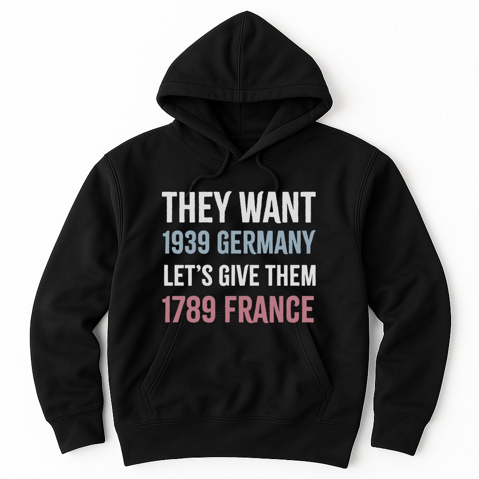 They Want 1939 Germany LetS Give Them 1789 France Hoodie