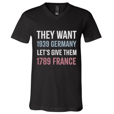 They Want 1939 Germany LetS Give Them 1789 France V-Neck T-Shirt