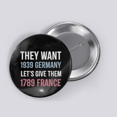 They Want 1939 Germany LetS Give Them 1789 France Button
