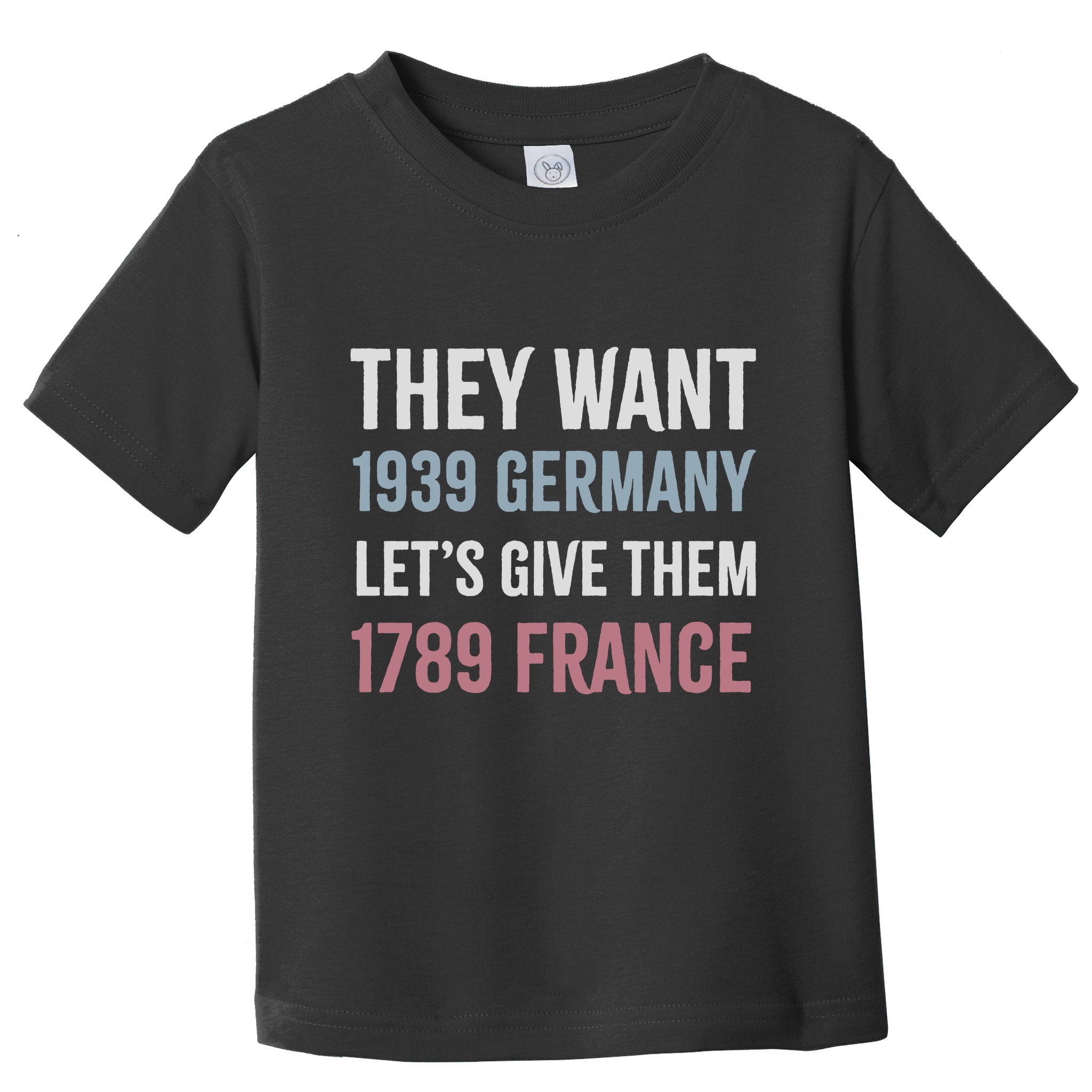 They Want 1939 Germany LetS Give Them 1789 France Toddler T-Shirt