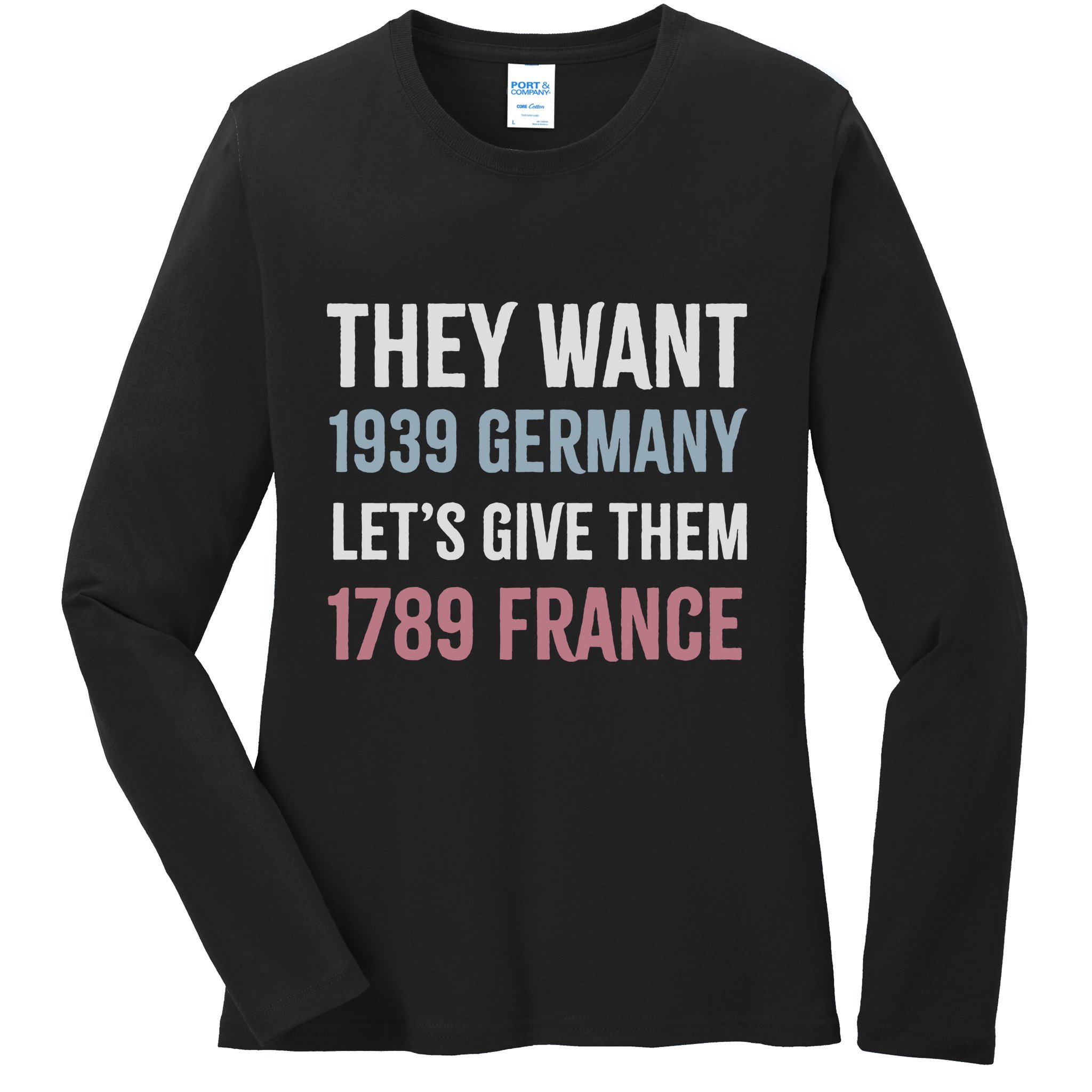 They Want 1939 Germany LetS Give Them 1789 France Ladies Long Sleeve Shirt