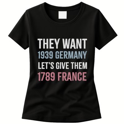 They Want 1939 Germany LetS Give Them 1789 France Womens T-Shirt