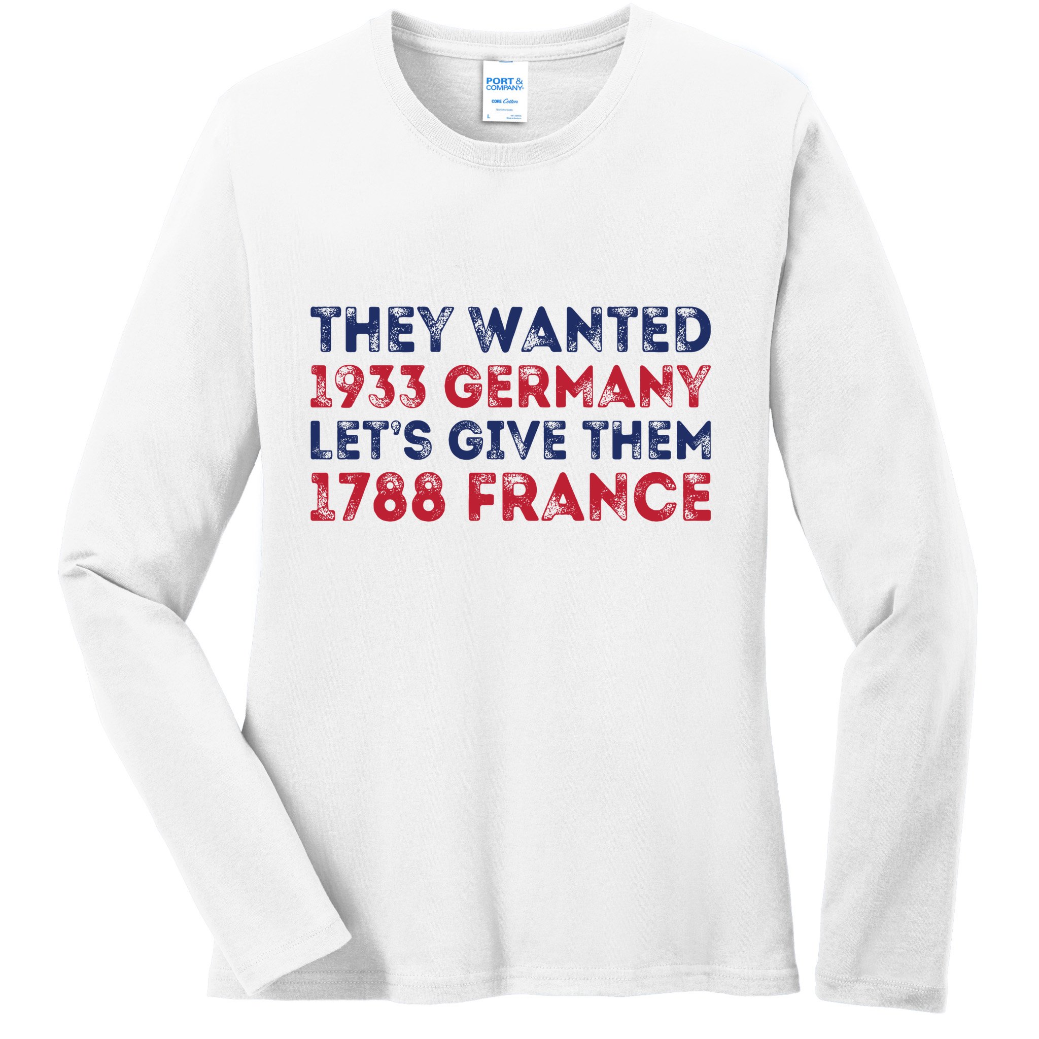They Wanted 1933 Germany LetS Give Them 1788 France Ladies Long Sleeve Shirt