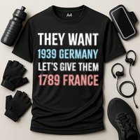 They Want 1939 Germany Let's Give Them 1789 France US Flag Cooling Performance Crew T-Shirt