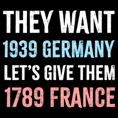 They Want 1939 Germany Let's Give Them 1789 France US Flag T-Shirt