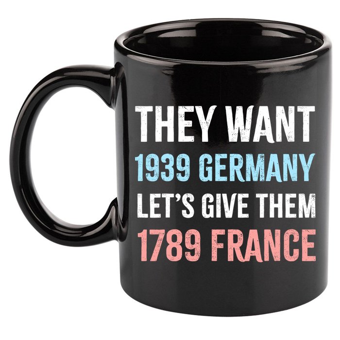 They Want 1939 Germany Let's Give Them 1789 France US Flag 11oz C Handle Ceramic Mug