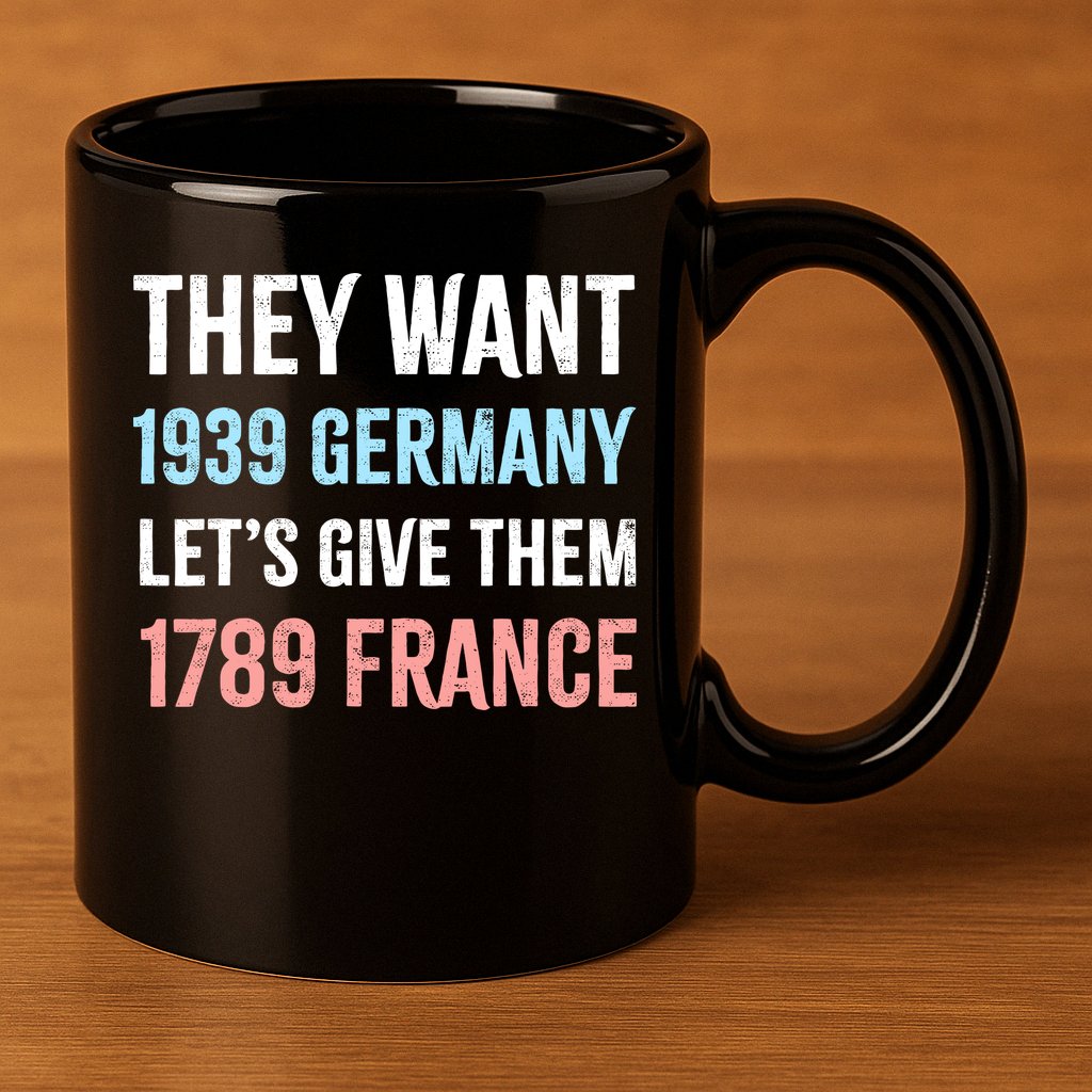 They Want 1939 Germany Let's Give Them 1789 France US Flag 11oz C Handle Ceramic Mug