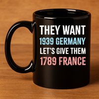 They Want 1939 Germany Let's Give Them 1789 France US Flag 11oz C Handle Ceramic Mug