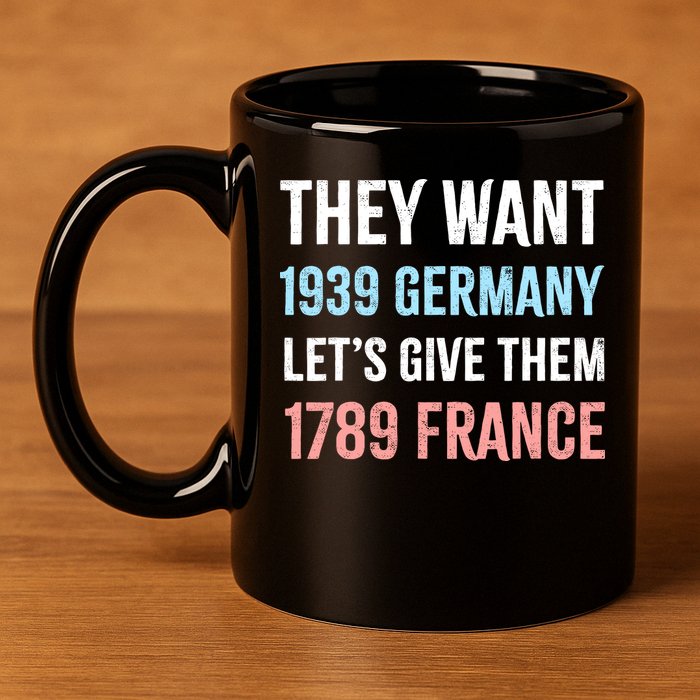 They Want 1939 Germany Let's Give Them 1789 France US Flag 11oz C Handle Ceramic Mug