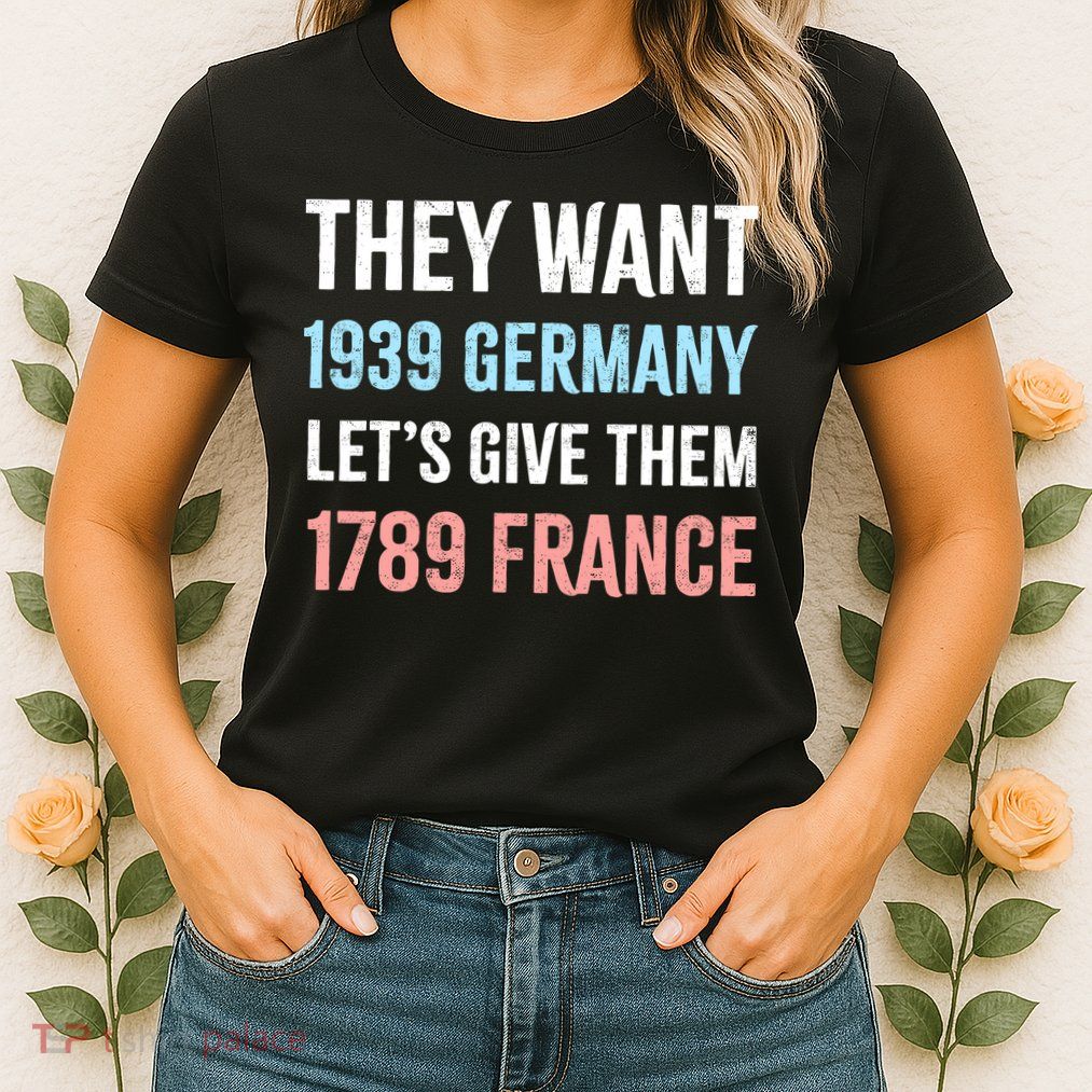 They Want 1939 Germany Let's Give Them 1789 France US Flag Womens T-Shirt