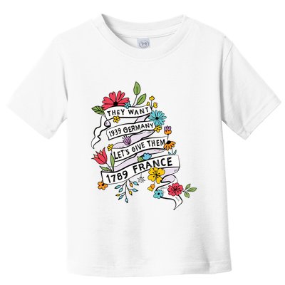 They Want 1939 Germany Lets Give Them 1789 France Toddler T-Shirt