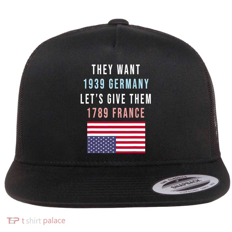 They Want 1939 Germany Lets Give Them 1789 France  Flat Bill Trucker Hat