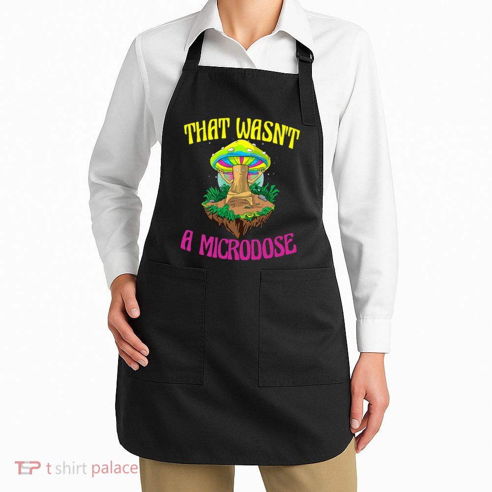 That WasnT A Microdose Magic Psilocybin Mushroom Apron