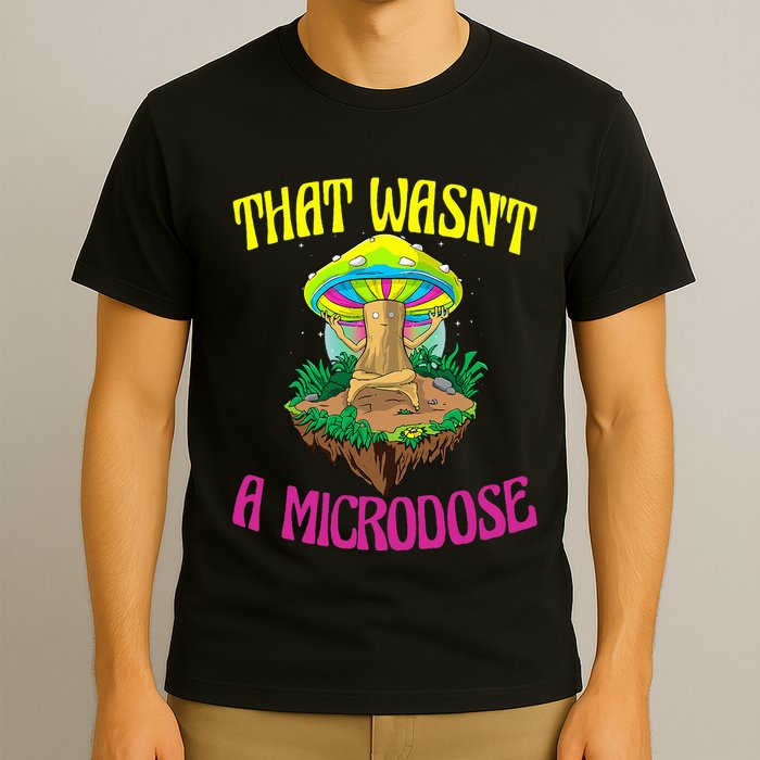 That WasnT A Microdose Magic Psilocybin Mushroom T-Shirt