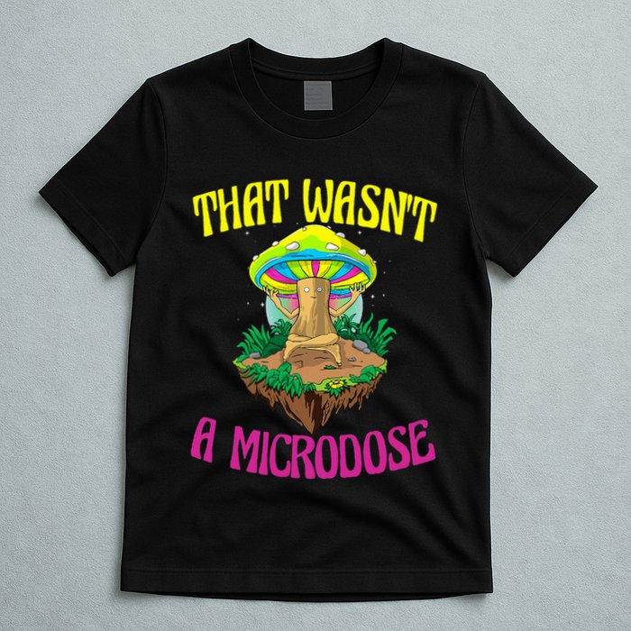 That WasnT A Microdose Magic Psilocybin Mushroom T-Shirt
