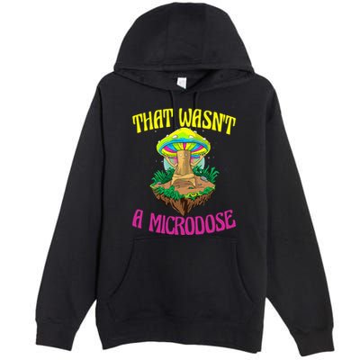 That WasnT A Microdose Magic Psilocybin Mushroom Premium Pullover Hoodie