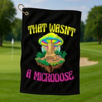 That WasnT A Microdose Magic Psilocybin Mushroom Golf Towel