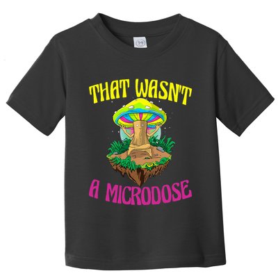 That WasnT A Microdose Magic Psilocybin Mushroom Toddler T-Shirt