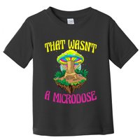 That WasnT A Microdose Magic Psilocybin Mushroom Toddler T-Shirt