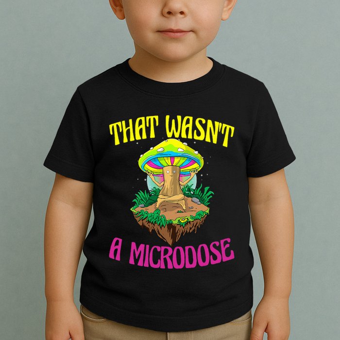 That WasnT A Microdose Magic Psilocybin Mushroom Toddler T-Shirt
