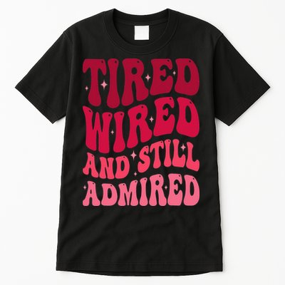 Tired Wired And Still Admired Mothers Day Mom Quote Funny Tall T-Shirt