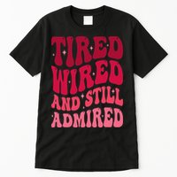 Tired Wired And Still Admired Mothers Day Mom Quote Funny Tall T-Shirt