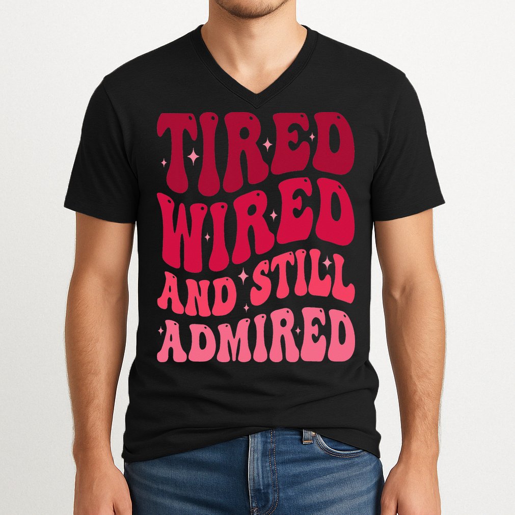 Tired Wired And Still Admired Mothers Day Mom Quote Funny V-Neck T-Shirt