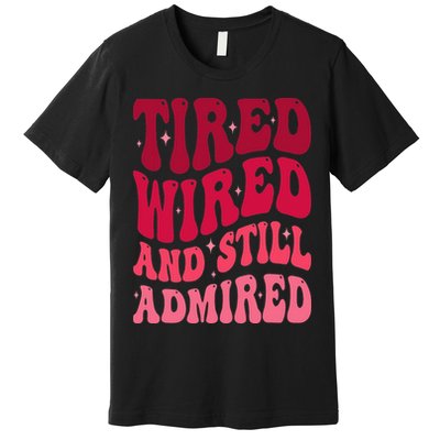 Tired Wired And Still Admired Mothers Day Mom Quote Funny Premium T-Shirt