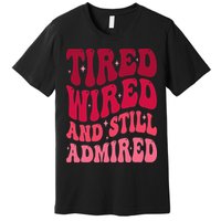 Tired Wired And Still Admired Mothers Day Mom Quote Funny Premium T-Shirt