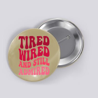 Tired Wired And Still Admired Mothers Day Mom Quote Funny Button