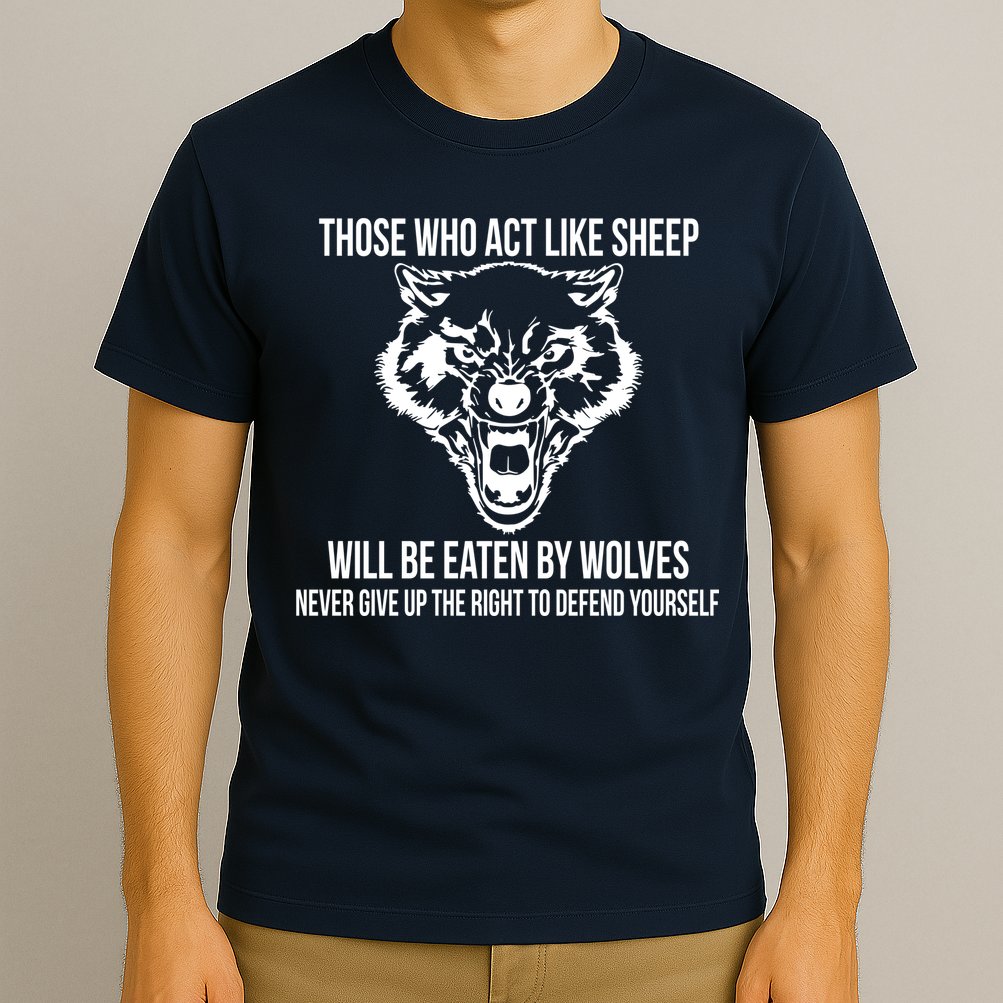 Those Who Act Like Sheep Eaten By Wolves T-Shirt