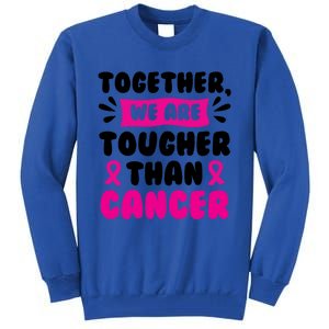 Together We Are Tougher Than Cancer Breast Cancer Awareness Gift Tall Sweatshirt