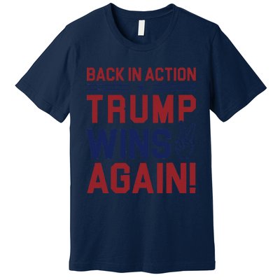 Trump Wins Again 2024 Back In Action Trump Wins Again Premium T-Shirt