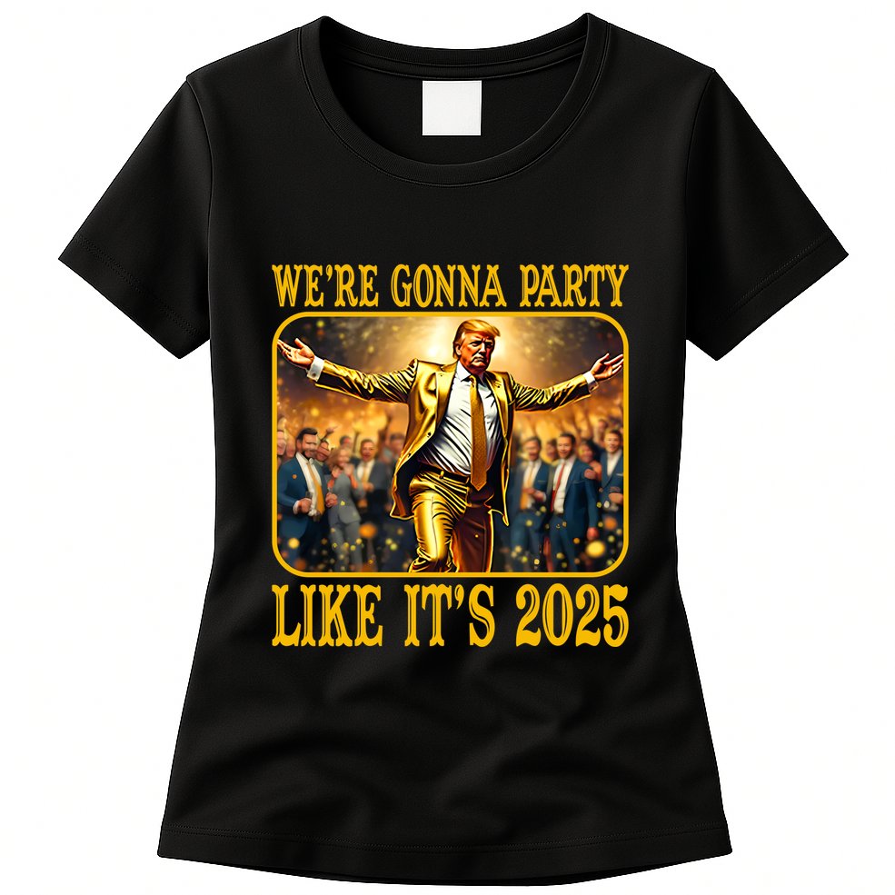 Trump We Are Gonna Party Like Its 2025 Womens T-Shirt