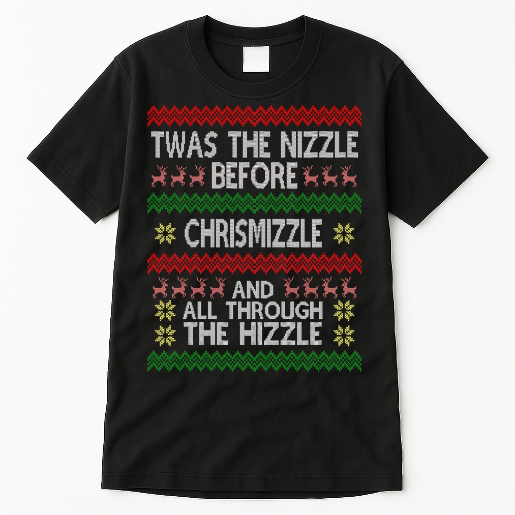 Twas The Nizzle Before Chrismizzle Ugly Christmas  Tall T-Shirt