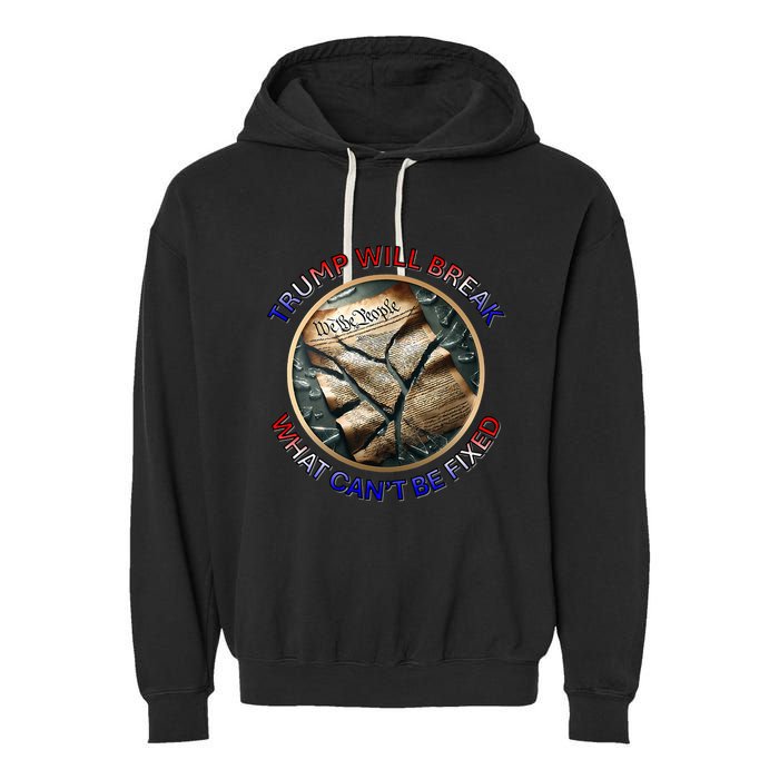 Trump Will Break What CanT Be Fixed Shattered Constitution Garment-Dyed Fleece Hoodie