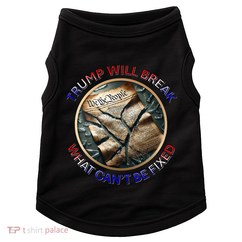 Trump Will Break What CanT Be Fixed Shattered Constitution Doggie Tank