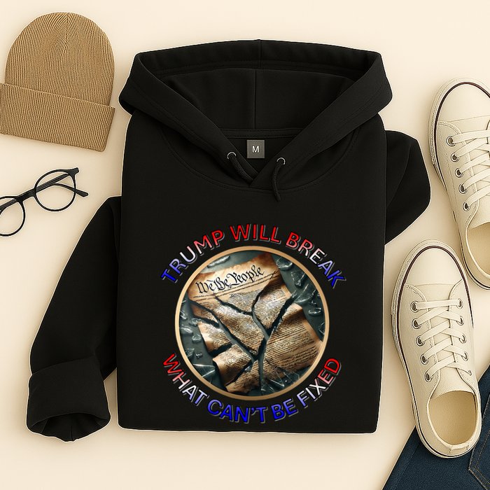 Trump Will Break What CanT Be Fixed Shattered Constitution Hoodie