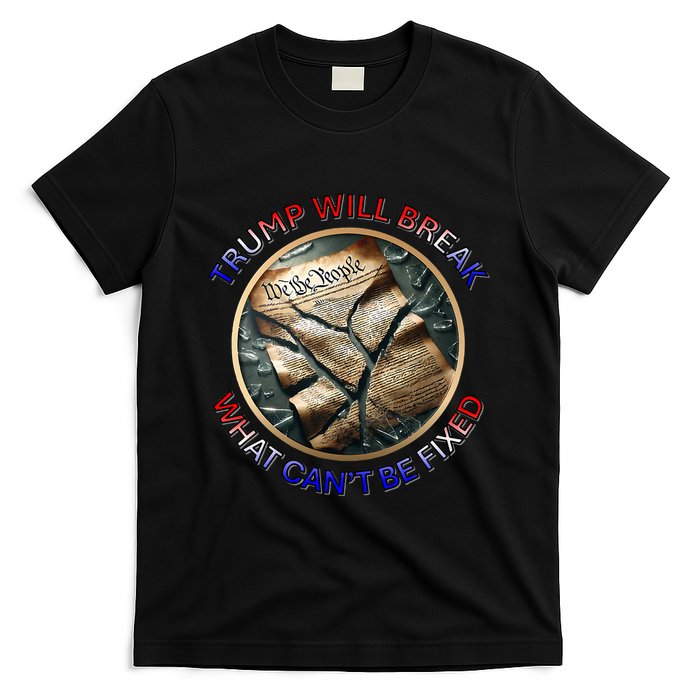 Trump Will Break What CanT Be Fixed Shattered Constitution T-Shirt