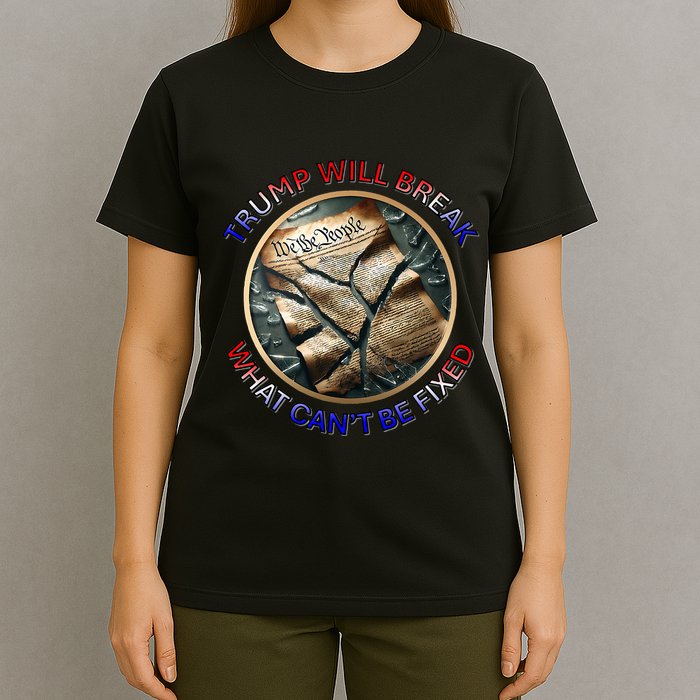 Trump Will Break What CanT Be Fixed Shattered Constitution T-Shirt